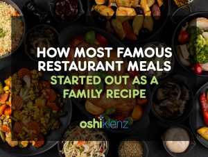 How Most Famous Restaurant Meals Started Out as a Family Recipe