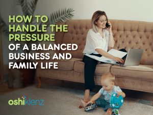 How to Handle the Pressure of a Balanced Business and Family Life